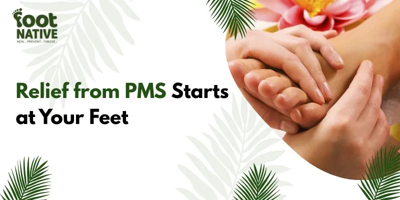 Foot Reflexology for Women's Relief from PMS and Hormonal Imbalance